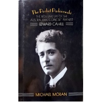 The Pocket Paderewski. The Beguiling Life Of The Australian Concert Pianist Edward Cahill