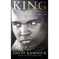 King Of The World. Muhammad Ali And The Rise Of The American Hero