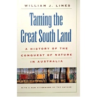 Taming The Great South Land. A History Of The Conquest Of Nature In Australia