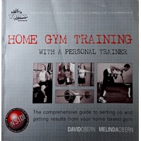 Home Gym Training with a Personal Trainer. The Comprehensive Guide to Setting Up and Getting Results from Your Home Based Gym