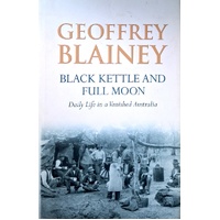 Black Kettle And Full Moon. Daily Life In A Vanished Australia