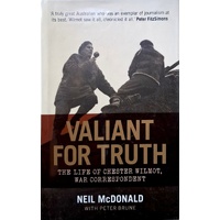 Valiant For Truth. The Life Of Chester Wilmot, War Correspondent