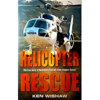 Helicopter Rescue. The True Story Of Australia's First Full-Time Chopper Doctor