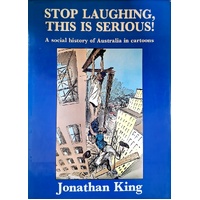Stop Laughing, This Is Serious. A Social History Of Australia In Cartoons