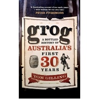 Grog. A Bottled History Of Australia's First 30 Years