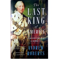 The Last King Of America. The Misunderstood Reign Of George III