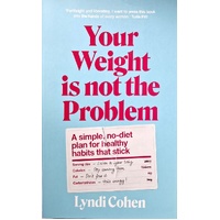 Your Weight Is Not The Problem. A Simple, No-Diet Plan For Healthy Habits That Stick