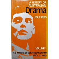 A History Of Australian Drama. Volume 1. The Making Of Australian Drama 1830s To 1960s