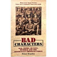 Bad Characters. Sex, Crime, Mutiny, Murder And The Australian Imperial Force