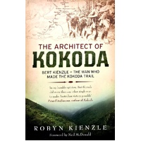The Architect Of Kokoda. The Man Who Made The Kokoda Trail