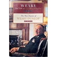 Weary. The Life Of Sir Edward Dunlop,the War Diaries Of Weary Dunlop
