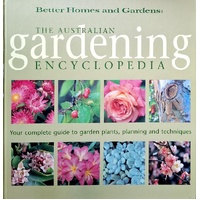 The Australian Gardening Encyclopedia. Your Complete Guide To Garden Plants, Planning And Techniques