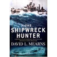 The Shipwreck Hunter. A Lifetime Of Extraordinary Discovery And Adventure In The Deep Seas
