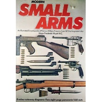 Modern Small Arms. An Illustrated Encyclopedia Of Famous Military Firearms From 1873 To The Present Day