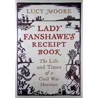 Lady Fanshawe's Receipt Book. The Life And Times Of A Civil War Heroine
