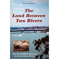 The Land Between Two Rivers. The St George District In Federation Times