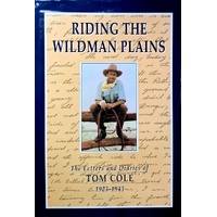 Riding The Wildman Plains. The Letters And Diaries Of Tom Cole 1923-1943