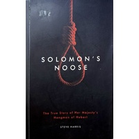 Solomon's Noose. The True Story Of Her Majesty's Hangman Of Hobart Town
