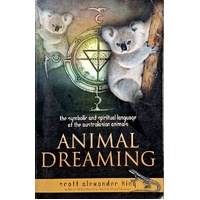 Animal Dreaming. The Symbolic & Spiritual Language of the Australasian Animals. Discover Your Australian Animal Dreaming
