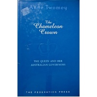 The Chameleon Crown. The Queen And Her Australian Governors