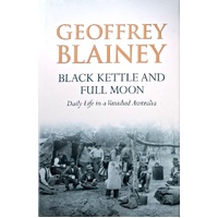 Black Kettle And Full Moon. Daily Life In A Vanished Australia
