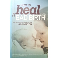 How To Heal A Bad Birth. Making Sense, Making Peace And Moving On