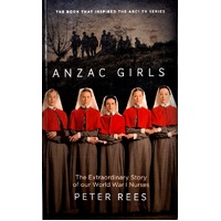 The Anzac Girls. The Extraordinary Story Of Our World War I Nurses
