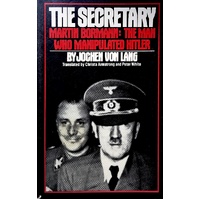 The Secretary. Martin Bormann. The Man Who Manipulated Hitler
