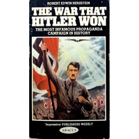 The War That Hitler Won. The Most Infamous Propaganda Campaign In History