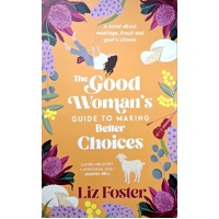 The Good Woman's Guide To Making Better Choices. A Novel About Marriage, Fraud And Goat's Cheese