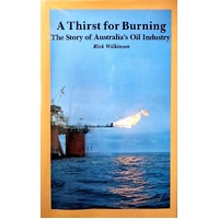 A Thirst For Burning. The Story Of Australia's  Oil Industry