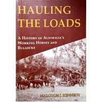 Hauling The Loads. A History Of Australia's Working Horses And Bullocks