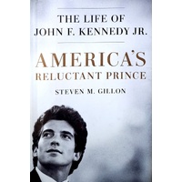 America's Reluctant Prince. The Life Of John F. Kennedy Jr.