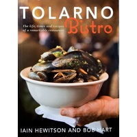 Tolarno Bistro. The Life, Times And Recipes Of A Remarkable Restaurant