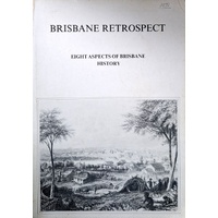 Brisbane Retrospect. Eight Aspects Of Brisbane History