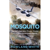 Mosquito. The RAF's Legendary Wooden Wonder And Its Most Extraordinary Mission