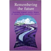 Remembering The Future. Australian Women's Stories, Dreams & Visions for the Twenty-First Century