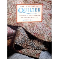 The Essential Quilter. Tradition, Techniques, Design, Patterns And Projects