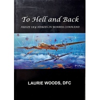To Hell And Back. Aussie Sky Heroes In Bomber Command