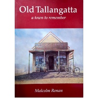 Old Tallangatta. A Town To Remember, 1850-1950 - An Idiosyncratic History