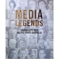 Media Legends. Journalists Who Helped Shape Australia