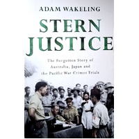 Stern Justice. The Forgotten Story Of Australia, Japan And The Pacific War Crimes Trials