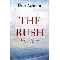 The Bush. Travels In The Heart Of Australia