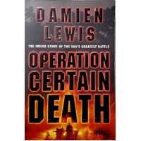 Operation Certain Death. The Inside Story Of The SAS's Greatest Battle