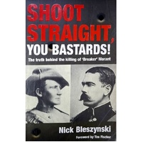 Shoot Straight, You Bastards. The Truth Behind The Killing Of Breaker Morant