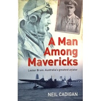 A Man Among Mavericks. Lester Brain - Australia's Greatest Aviator