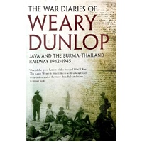 The War Diaries Of Weary Dunlop. Java And The Burma Thailand Railway 1942-1945