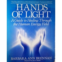 Hands Of Light. A Guide To Healing Through The Human Energy Field