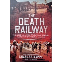The Death Railway. The Personal Account Of Lieutenant Colonel Kappe On The Thai-Burma Railroad