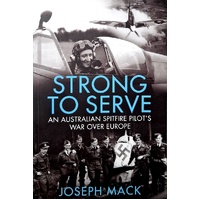 Strong To Serve. An Australian Spitfire Pilot's War Over Europe